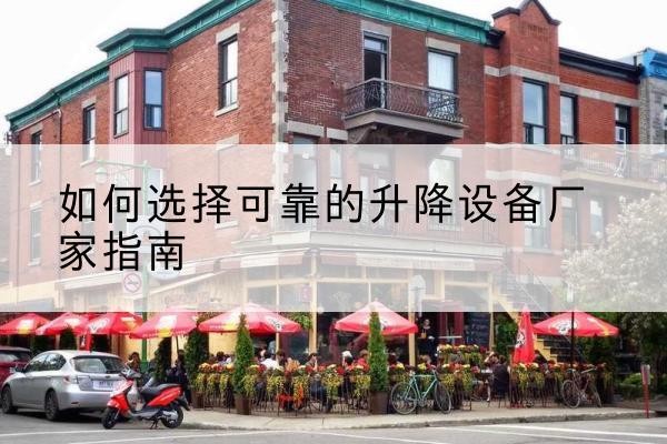 奇台电动升降机厂家-如何选择可靠的升降设备厂家指南