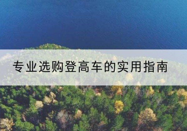 奇台电动登高车厂家推荐-专业选购登高车的实用指南