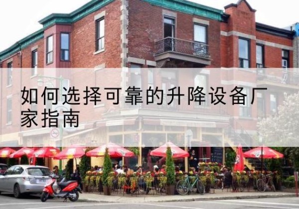 奇台电动升降机厂家-如何选择可靠的升降设备厂家指南